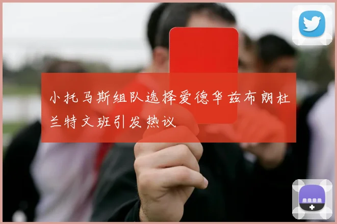 小托马斯组队选择爱德华兹布朗杜兰特文班引发热议