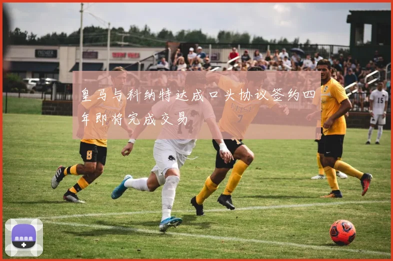 皇马与科纳特达成口头协议签约四年即将完成交易