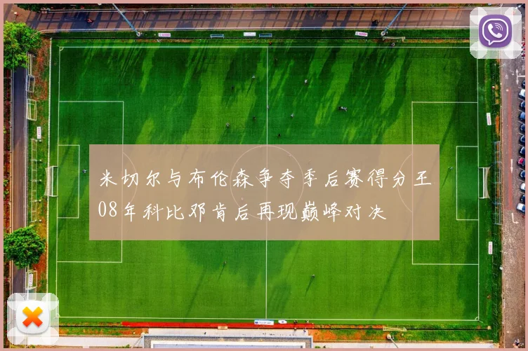 米切尔与布伦森争夺季后赛得分王08年科比邓肯后再现巅峰对决