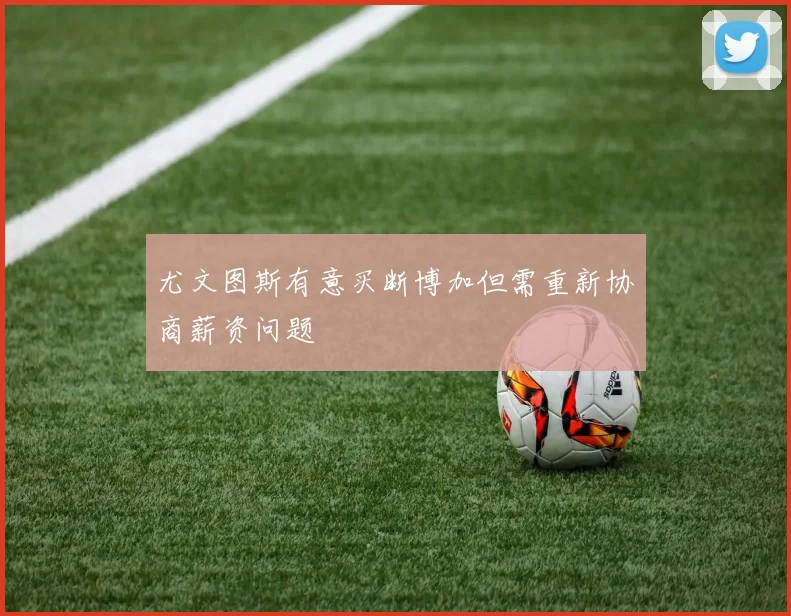 尤文图斯有意买断博加但需重新协商薪资问题